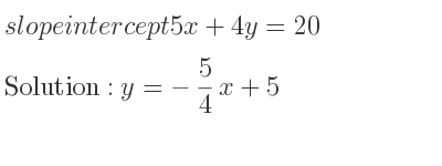 The slope intercept of 5x+4y=20 is y=-5/4 x+5